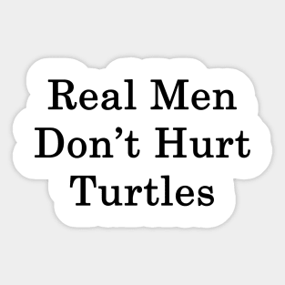 Real Men Don't Hurt Turtles Sticker